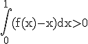 \rm\Bigint_{0}^{1}(f(x)-x)dx>0